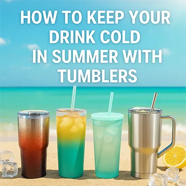 How to Keep Your Drink Cold in Summer with Tumblers