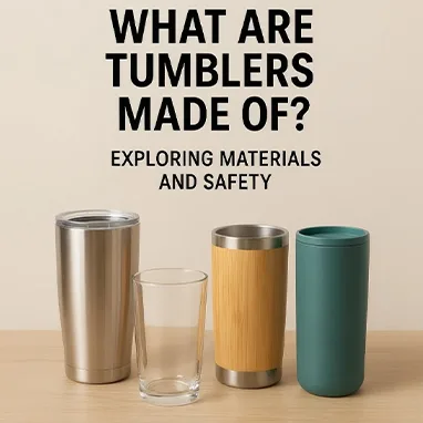 What Are Tumblers Made Of? Exploring Materials and Safety