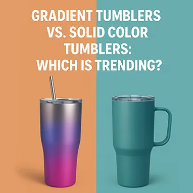 gradient tumbler VS solid tumbler: which one is trending